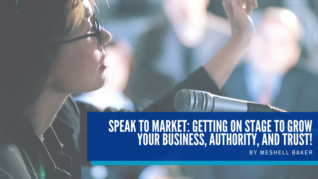 Speak to Market: Getting on Stage to Grow Your Business, Authority, and Trust!