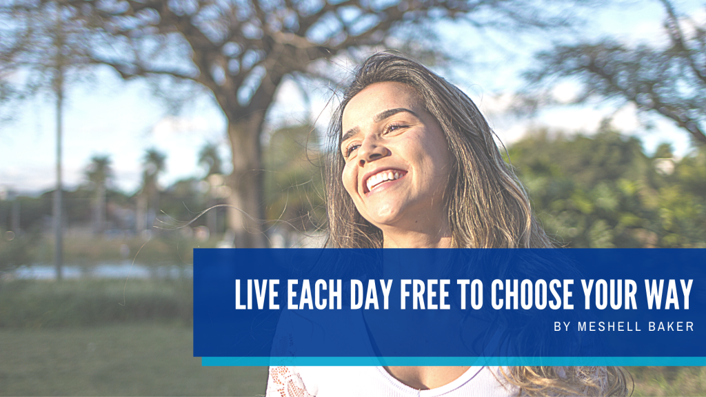 Live Each Day Free To Choose Your Way